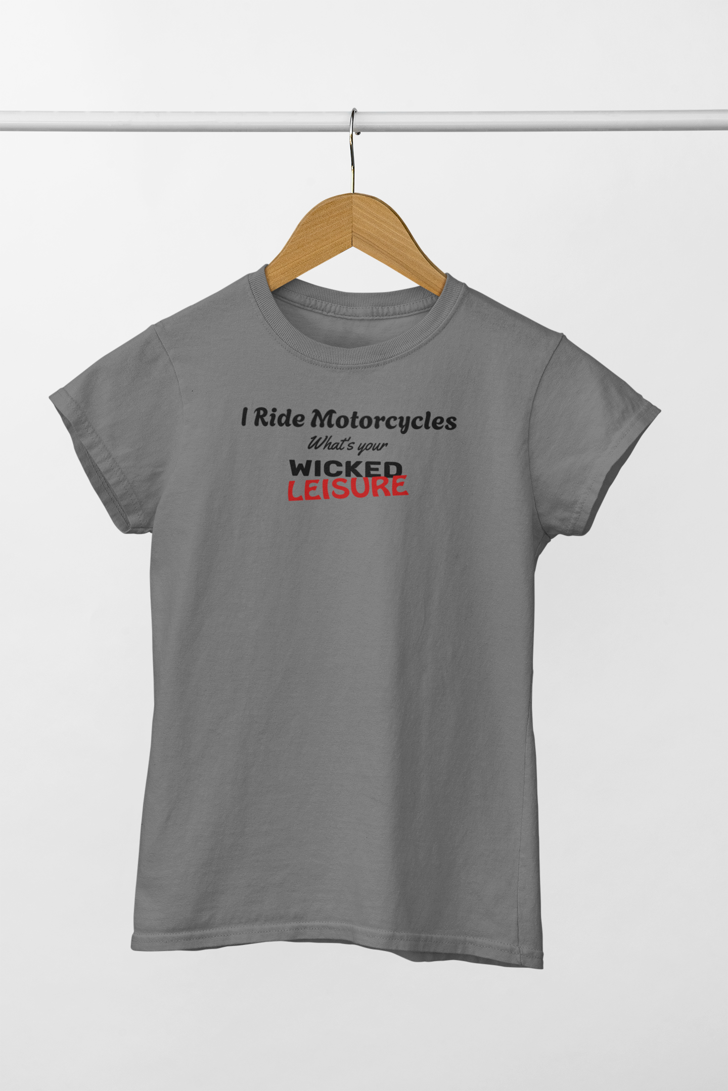 I Ride Motorcycles - What's Your Wicked Leisure. WickedLeisure.com