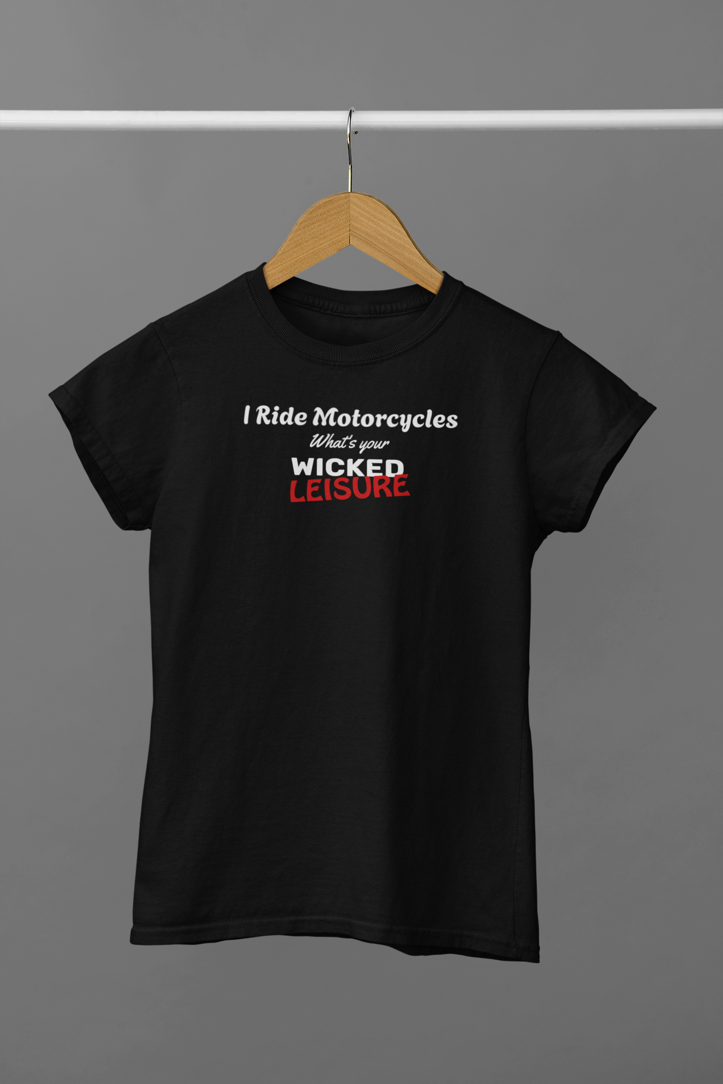 I Ride Motorcycles - What's Your Wicked Leisure. WickedLeisure.com